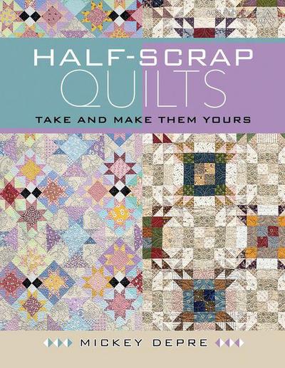 Half-Scrap Quilts: Take and Make Them Yours