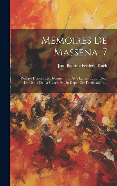Mémoires De Massena, 7: Redigés D’après Les Documents Qu’il A Laisses Et Sur Ceux Du Depot De La Guerre Et Du Depot Des Fortifications...