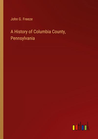 A History of Columbia County, Pennsylvania