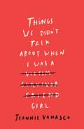 Things We Didn’t Talk About When I Was a Girl