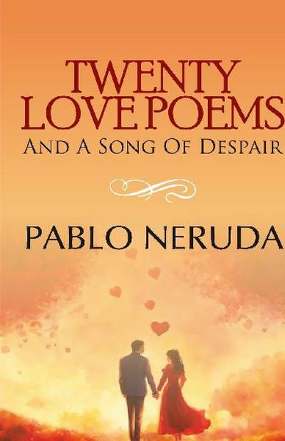 TWENTY LOVE POEMS AND A SONG OF DESPAIR
