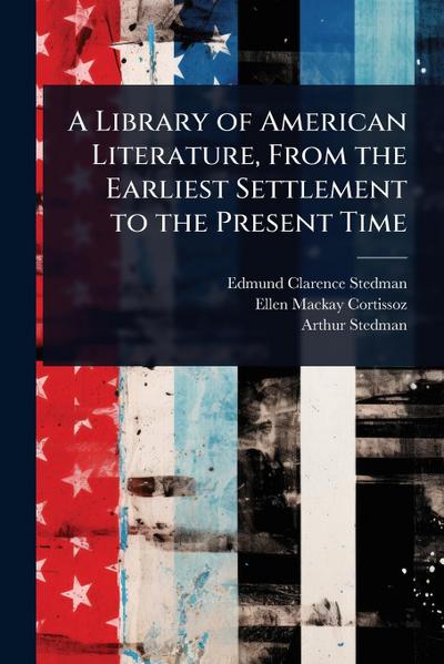 A Library of American Literature, From the Earliest Settlement to the Present Time