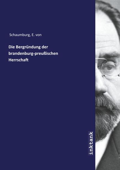 Die Bergründung der brandenburg-preußischen Herrschaft