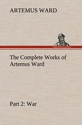 The Complete Works of Artemus Ward - Part 2: War