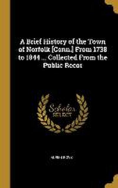 A Brief History of the Town of Norfolk [Conn.] From 1738 to 1844 ... Collected From the Public Recor