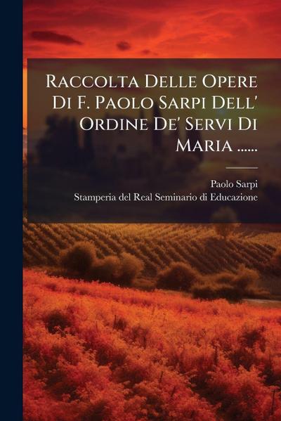 Raccolta Delle Opere Di F. Paolo Sarpi Dell’ Ordine De’ Servi Di Maria ......
