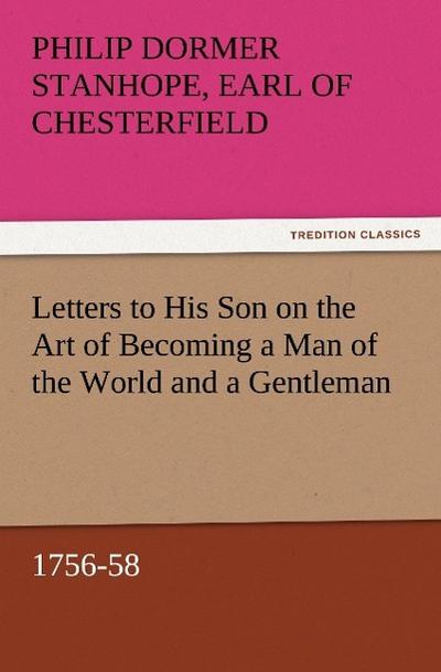 Letters to His Son on the Art of Becoming a Man of the World and a Gentleman, 1756-58