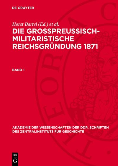 Die großpreußisch-militaristische Reichsgründung 1871. Band 1