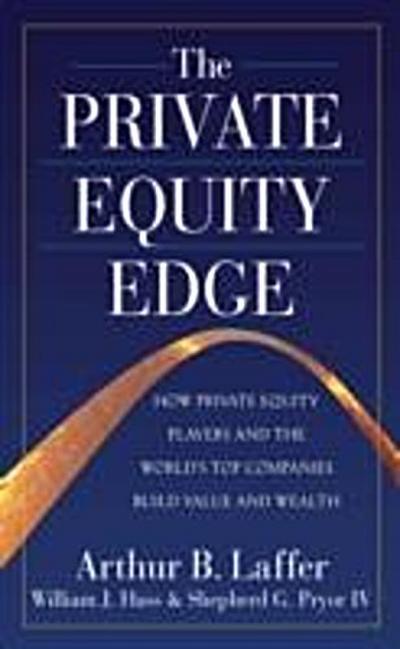 Private Equity Edge: How Private Equity Players and the World’s Top Companies Build Value and Wealth
