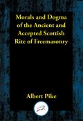 Morals and Dogma of the Ancient and Accepted Scottish Rite of Freemasonry