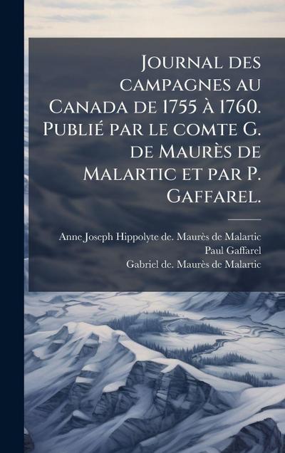 Journal des campagnes au Canada de 1755 Ã 1760. PubliÃ(c) par le comte G. de Maurès de Malartic et par P. Gaffarel.