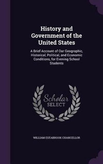 History and Government of the United States: A Brief Account of Our Geographic, Historical, Political, and Economic Conditions, for Evening School Stu