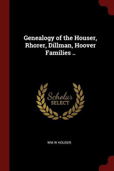 Genealogy of the Houser, Rhorer, Dillman, Hoover Families ..