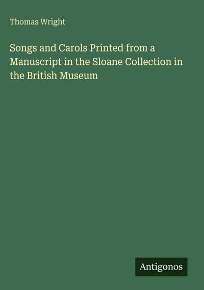 Songs and Carols Printed from a Manuscript in the Sloane Collection in the British Museum