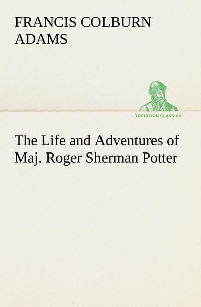The Life and Adventures of Maj.Roger Sherman Potter