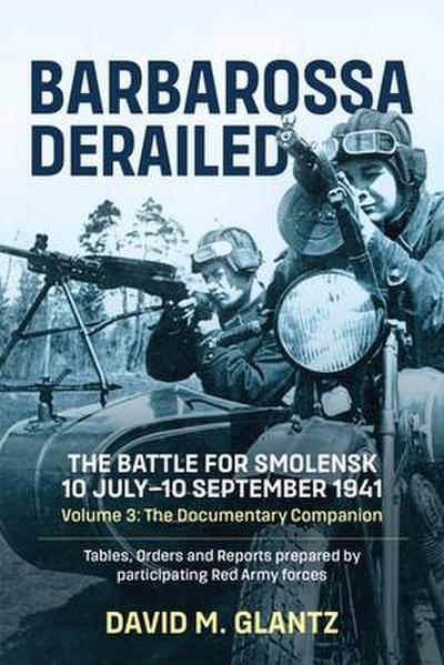 Barbarossa Derailed: The Battle for Smolensk 10 July-10 September 1941 - Volume 3