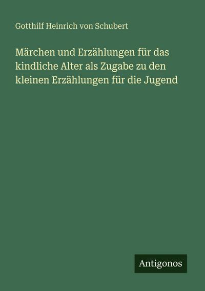 Märchen und Erzählungen für das kindliche Alter als Zugabe zu den kleinen Erzählungen für die Jugend