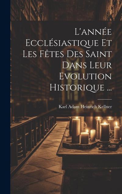 L’année Ecclésiastique Et Les Fêtes Des Saint Dans Leur Evolution Historique ...