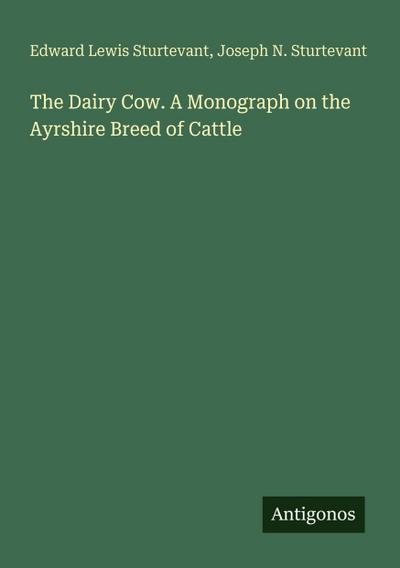 The Dairy Cow. A Monograph on the Ayrshire Breed of Cattle