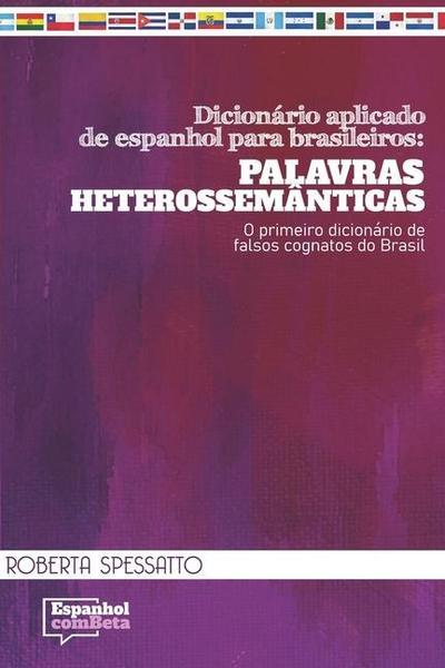Dicionário aplicado de espanhol para brasileiros: Palavras Heterossemânticas: O primeiro dicionário de falsos cognatos do Brasil