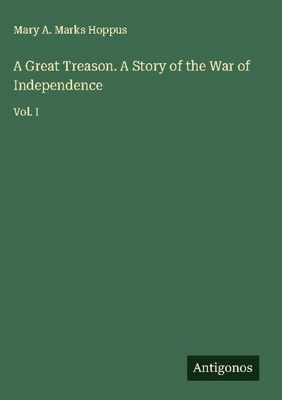 A Great Treason. A Story of the War of Independence
