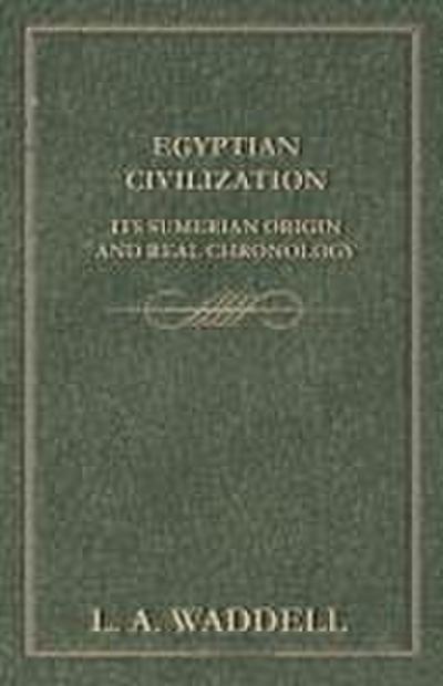 Egyptian Civilization Its Sumerian Origin and Real Chronology