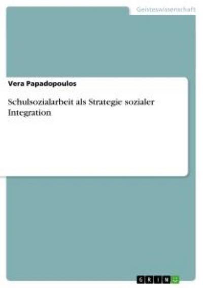 Schulsozialarbeit als Strategie sozialer Integration - Vera Papadopoulos