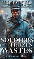 Soldiers of the Frozen Wastes (Sam’s Valor, #4)