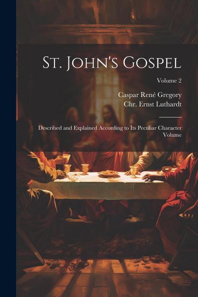 St. John’s Gospel: Described and Explained According to its Peculiar Character Volume; Volume 2