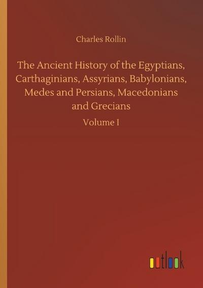 The Ancient History of the Egyptians, Carthaginians, Assyrians, Babylonians, Medes and Persians, Macedonians and Grecians