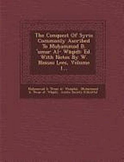 The Conquest of Syria Commonly Ascribed to Mu Ammad B. ’Umar Al- W Qid: Ed. with Notes by W. Nassau Lees, Volume 1...