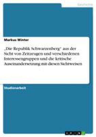 Die Republik Schwarzenberg¿ aus der Sicht von Zeitzeugen und verschiedenen Interessengruppen und die kritische Auseinandersetzung mit diesen Sichtweisen - Markus Winter