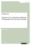 Märchen in der Grundschule. Didaktische Überlegungen und Unterrichtsvorschläge