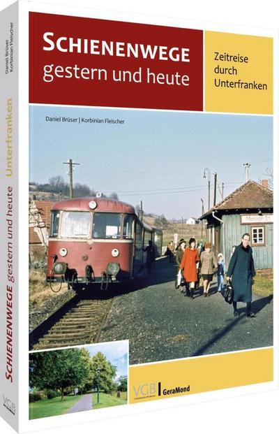 Schienenwege gestern und heute - Zeitreise durch Unterfranken 