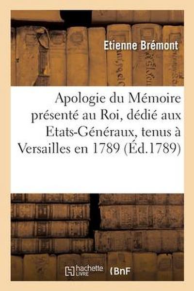 Apologie Du Mémoire Présenté Au Roi, Ouvrage Dédié À l’Assemblée Des Etats-Généraux