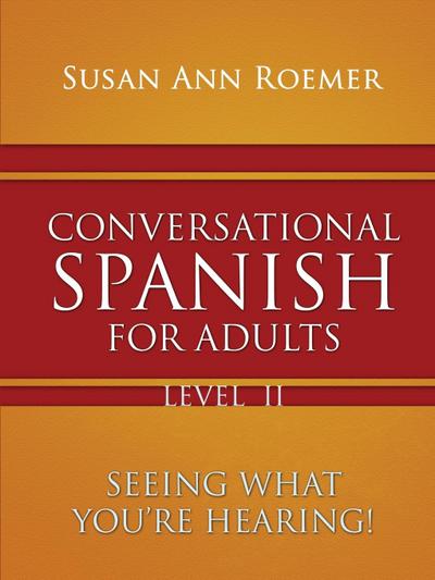 Conversational Spanish For Adults Seeing What You’re Hearing! Level II
