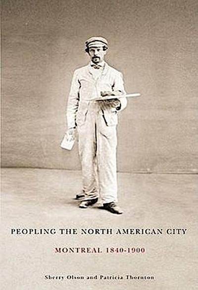 Peopling the North American City: Montreal, 1840-1900 Volume 222