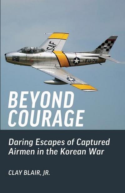 Beyond Courage: Daring Escapes of Captured Airmen in the Korean War