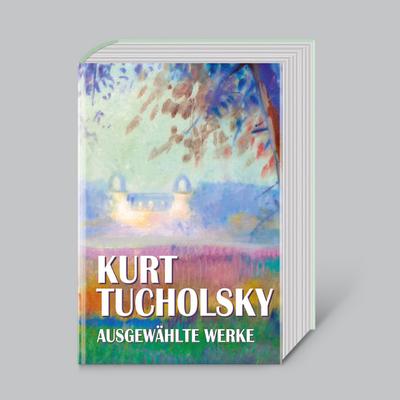 Tucholsky, K: Kurt Tucholsky, Ausgewählte Werke
