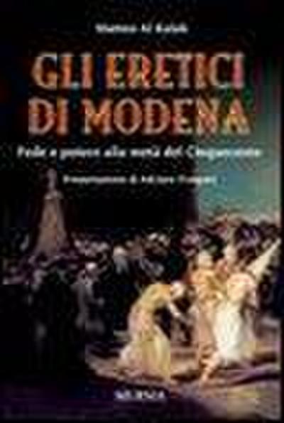 Gli eretici di Modena. Fede e potere alla metà del Cinquecento