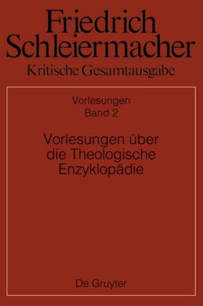 Friedrich Schleiermacher: Kritische Gesamtausgabe. Vorlesungen Vorlesungen über die Theologische Enzyklopädie
