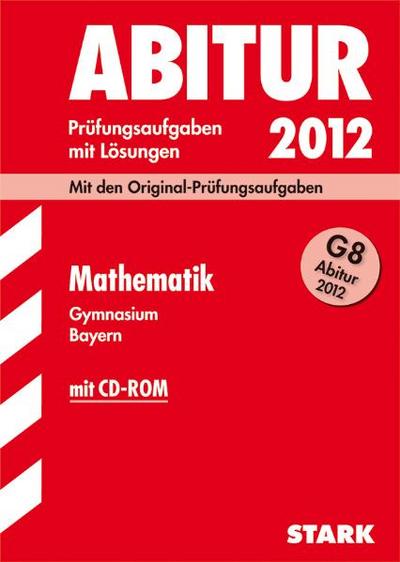 Abitur 2012: Prüfungsaufgaben mi Lösungen. Mathematik Gymnasium Bayern. G8 Abitur (mit CD-ROM)