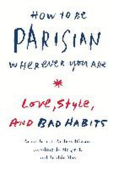 How to Be Parisian Wherever You Are: Love, Style, and Bad Habits