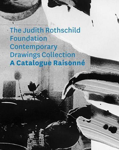 The Judith Rothschild Foundation Contemporary Drawings Collection: Catalogue Raisonn&#65533;