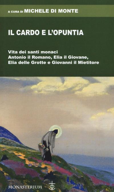 Il cardo e l’opuntia. Vita dei santi monaci Antonio il Romano, Elia il Giovane, Elia delle Grotte e Giovanni il Mietitore