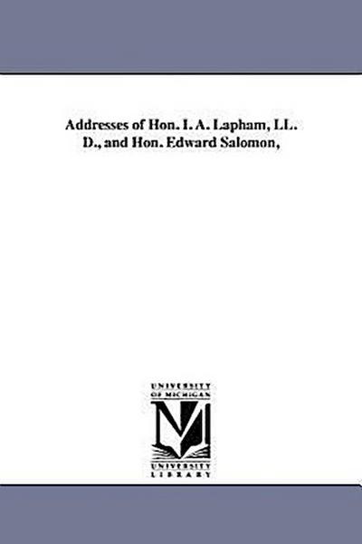 Addresses of Hon. I. A. Lapham, LL. D., and Hon. Edward Salomon