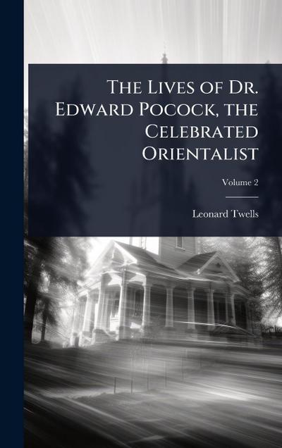 The Lives of Dr. Edward Pocock, the Celebrated Orientalist