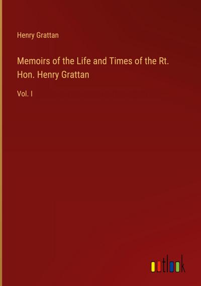 Memoirs of the Life and Times of the Rt. Hon. Henry Grattan