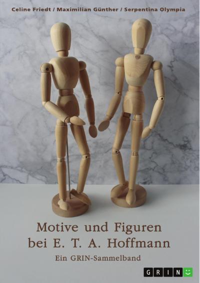 Motive und Figuren bei E. T. A. Hoffmann. "Der goldne Topf", "Der Sandmann" und "Die Bergwerke zu Falun"
