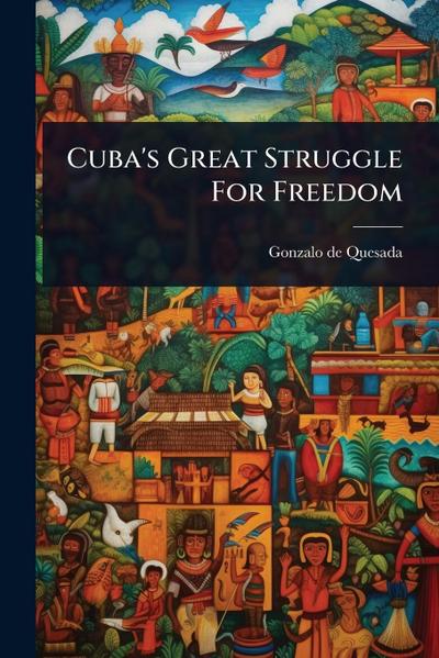 Cuba’s Great Struggle For Freedom
